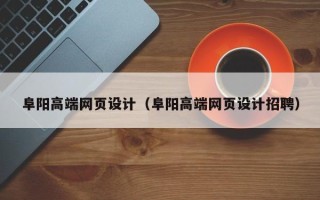 乌海阜阳高端网页设计（阜阳高端网页设计招聘）