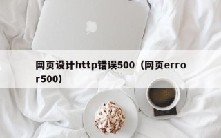 乌海网页设计http错误500（网页error500）